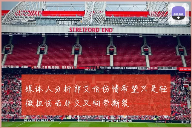 媒体人分析郭艾伦伤情希望只是轻微扭伤而非交叉韧带撕裂